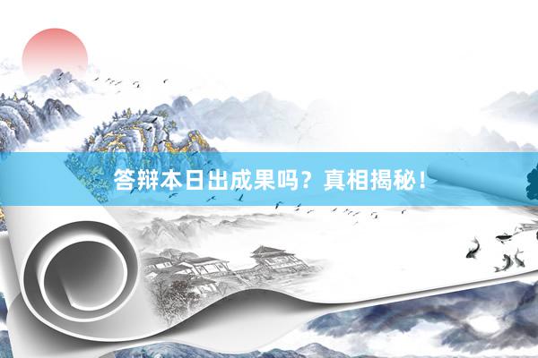 答辩本日出成果吗？真相揭秘！