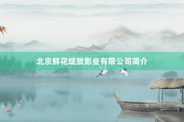 北京鲜花绽放影业有限公司简介